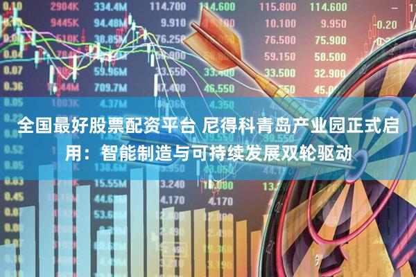 全国最好股票配资平台 尼得科青岛产业园正式启用：智能制造与可持续发展双轮驱动
